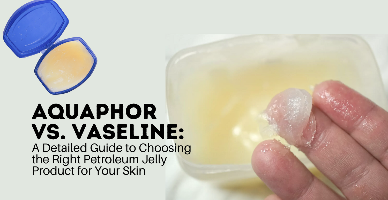 Aquaphor vs. Vaseline: A Detailed Guide to Choosing the Right Petroleum Jelly Product for Your Skin
