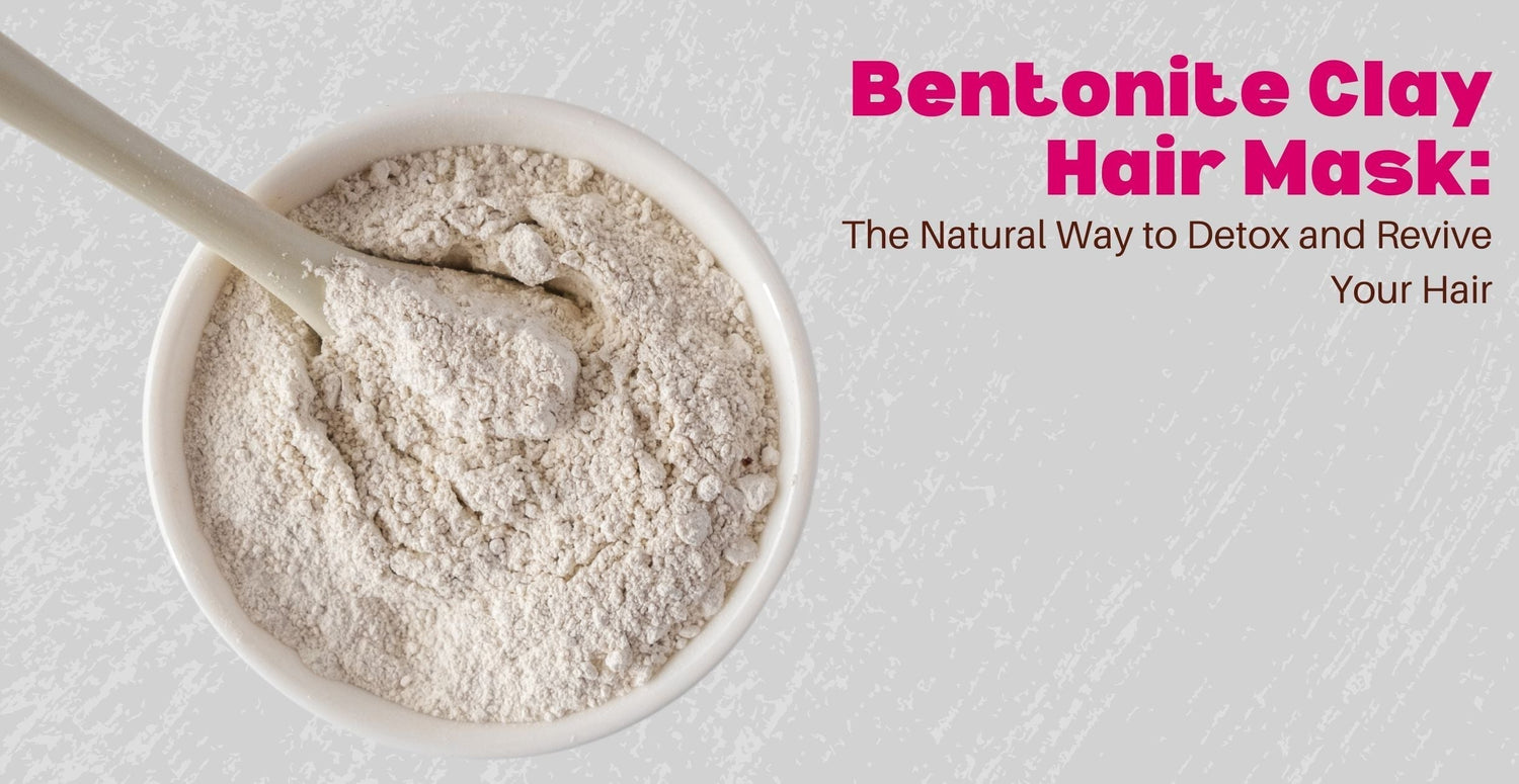 Bentonite Clay Hair Mask: The Natural Way to Detox and Revive Your Hair