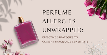 Perfume Allergies Unwrapped: Effective Strategies to Combat Fragrance Sensitivity