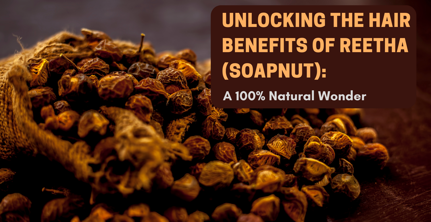 Unlocking the Hair Benefits of Reetha (Soapnut): A 100% Natural Wonder