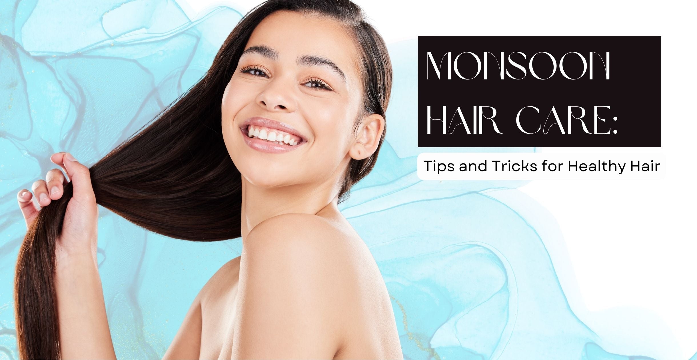 Monsoon Hair Care: Tips and Tricks for Healthy Hair