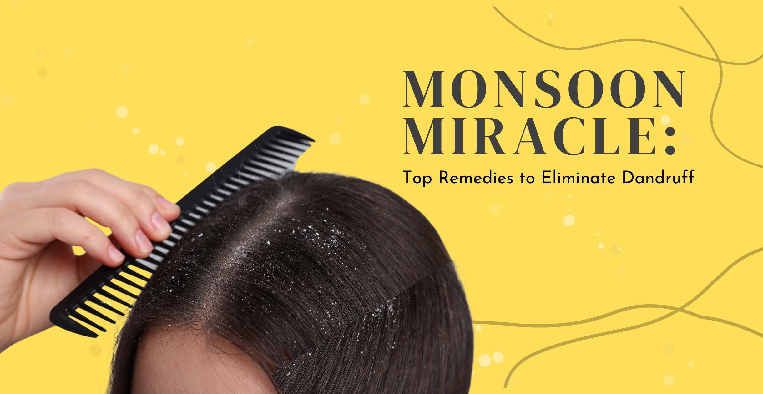 Monsoon Miracle: Top Remedies to Eliminate Dandruff