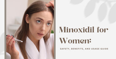 Minoxidil for Women: Safety, Benefits, and Usage Guide