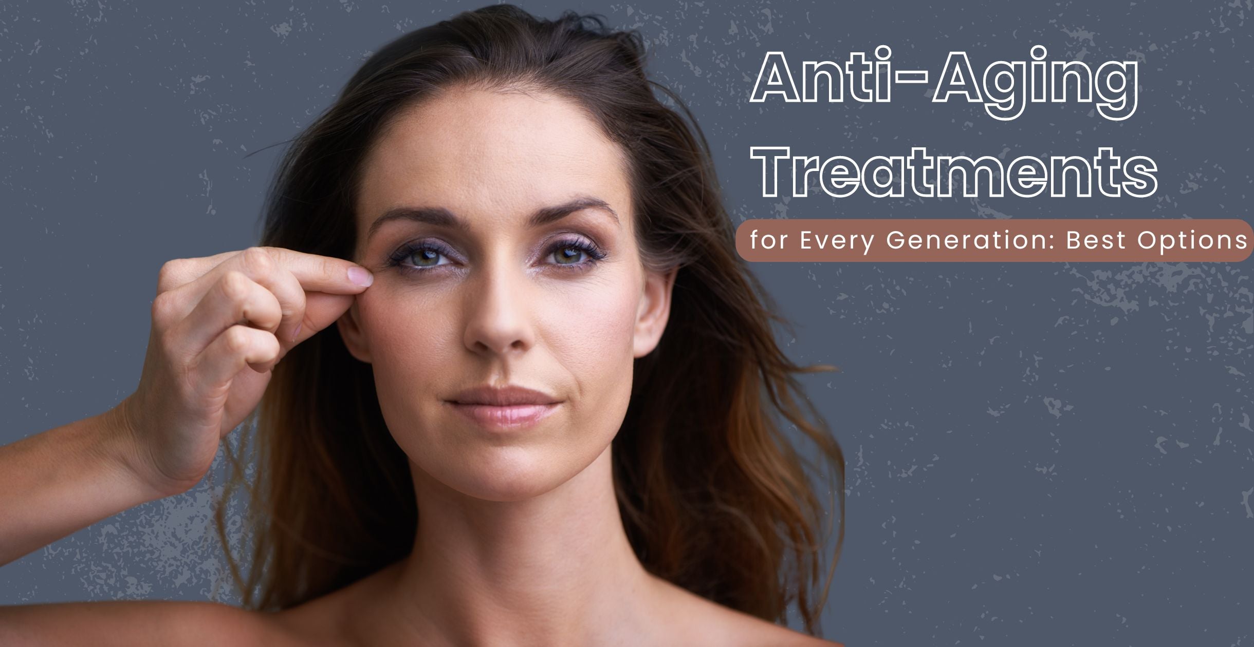 Anti-Aging Treatments for Every Generation: Best Options