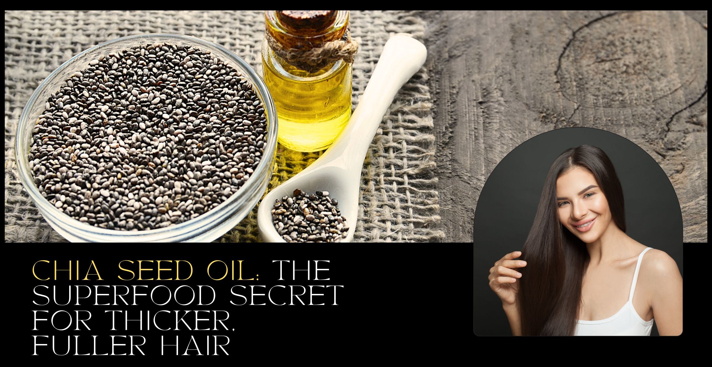 Chia Seed Oil: The Superfood Secret for Thicker, Fuller Hair