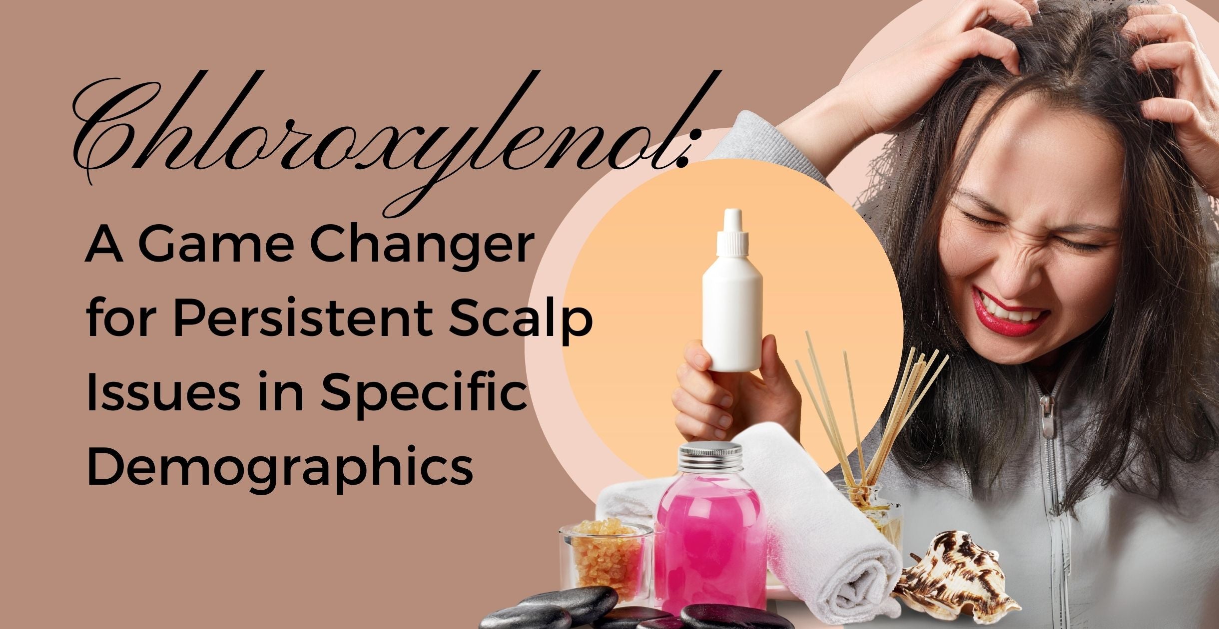 Chloroxylenol: A Game Changer for Persistent Scalp Issues