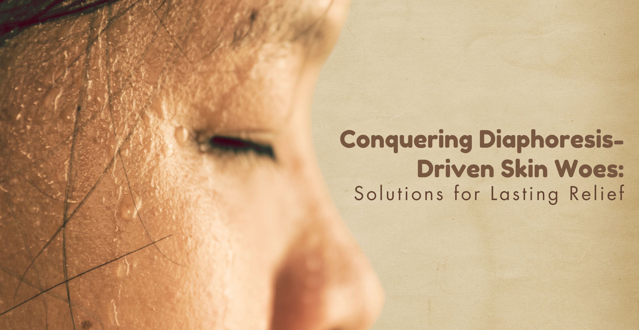 Conquering Diaphoresis-Driven Skin Woes: Solutions for Lasting Relief