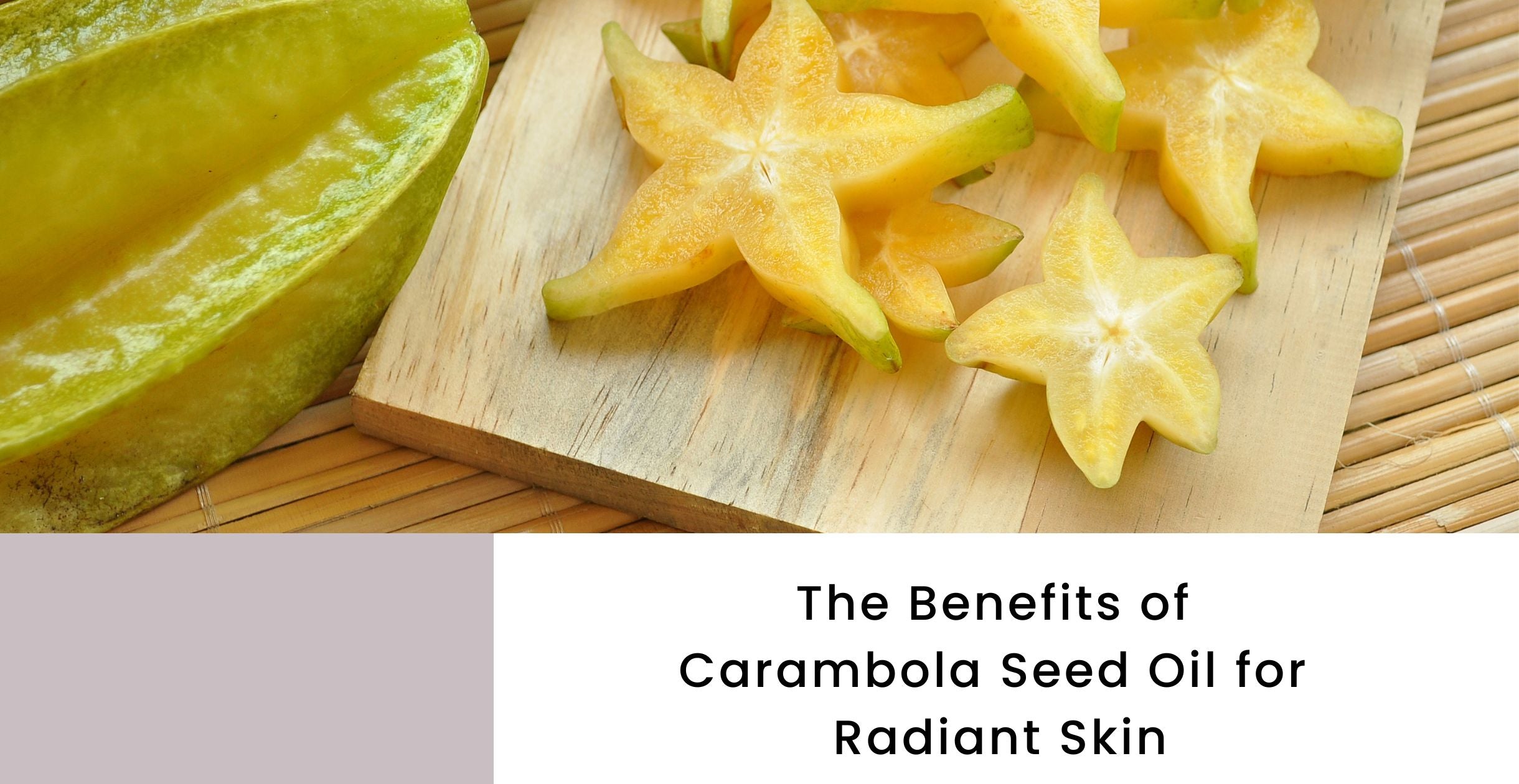 The Benefits of Carambola Seed Oil for Radiant Skin