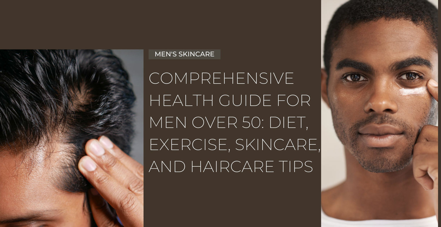 Comprehensive Health Guide for Men Over 50: Diet, Exercise, Skincare, and Haircare Tips