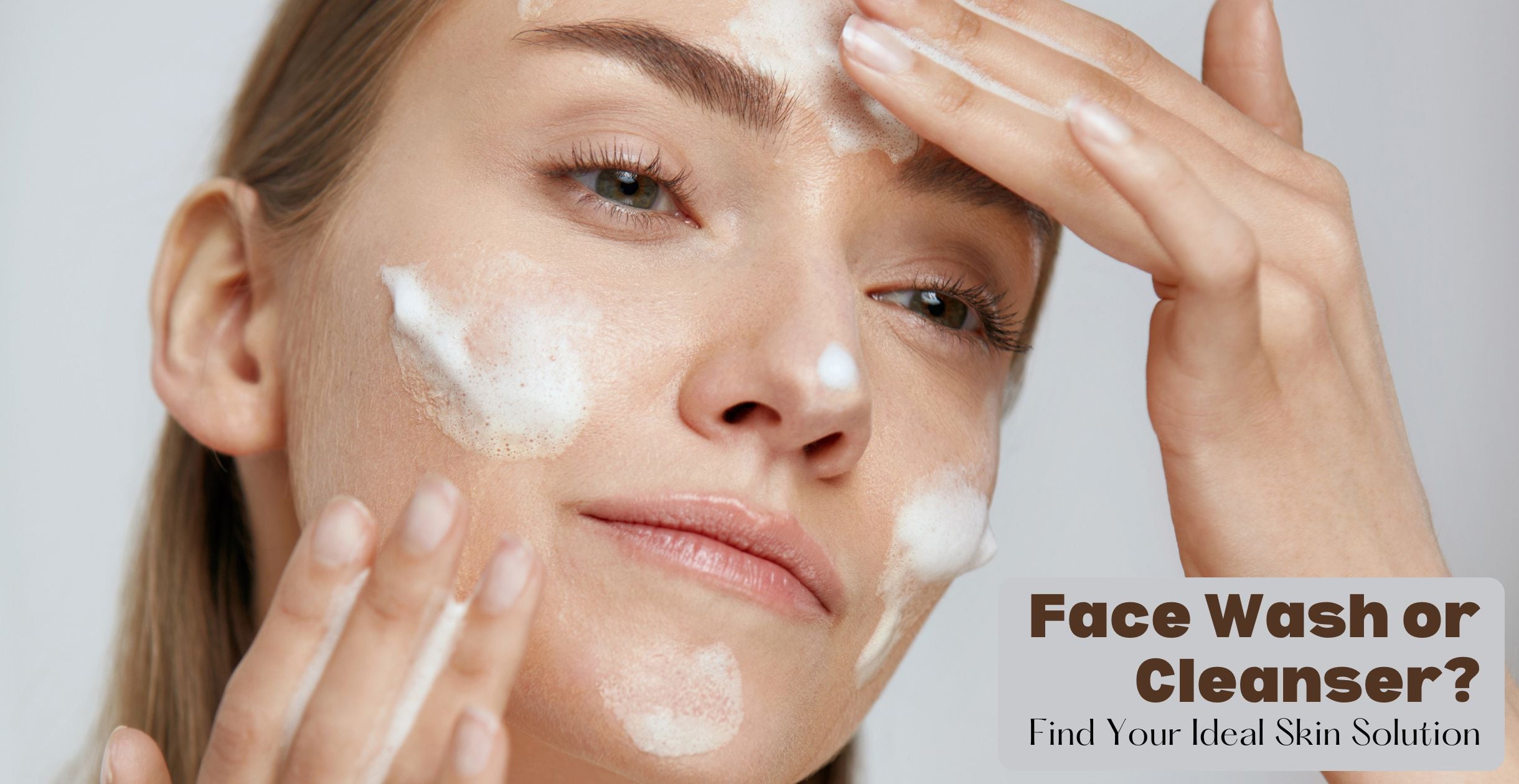 Face Wash or Cleanser? Find Your Ideal Skin Solution