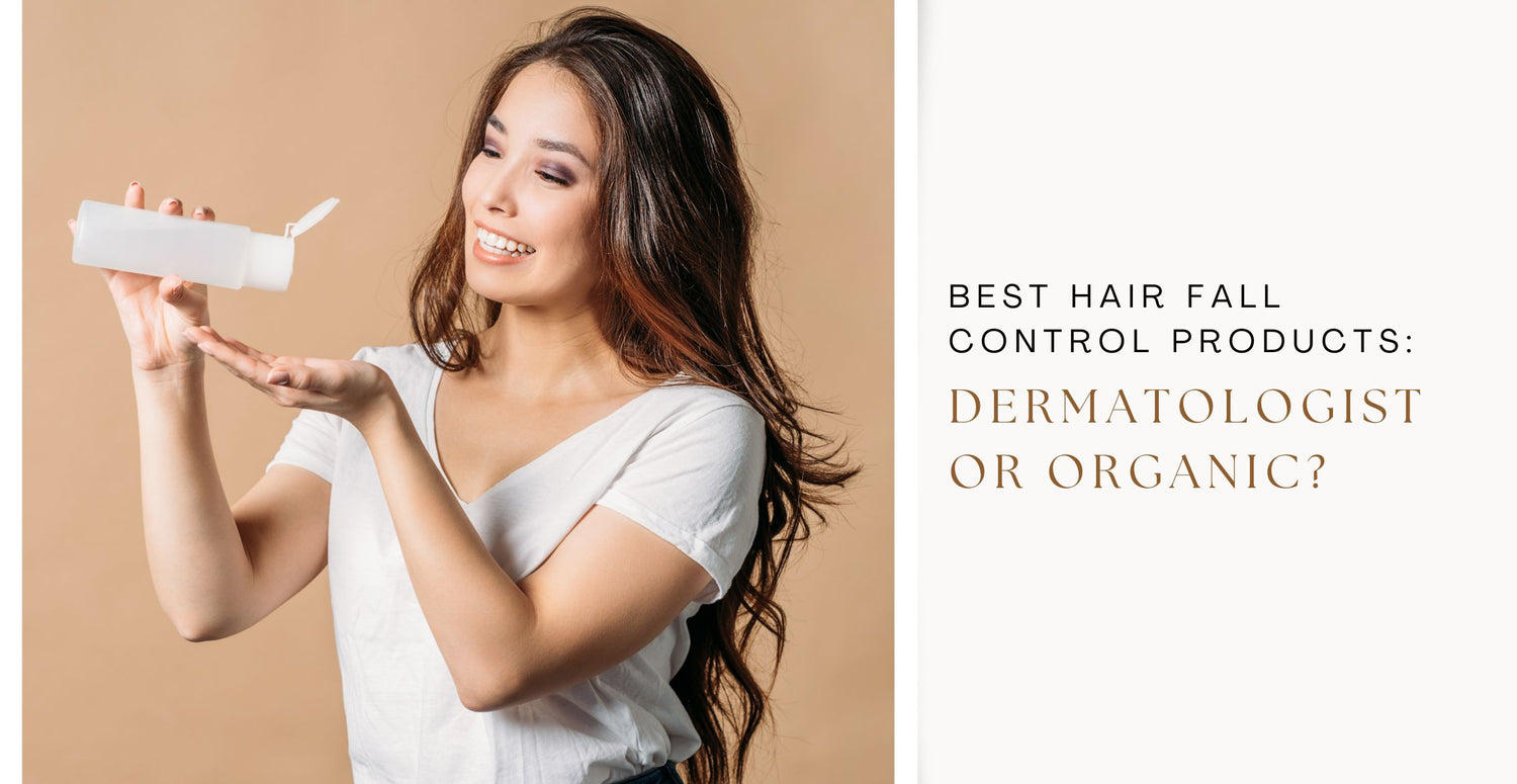 Best Hair Fall Control Products: Dermatologist or Organic?