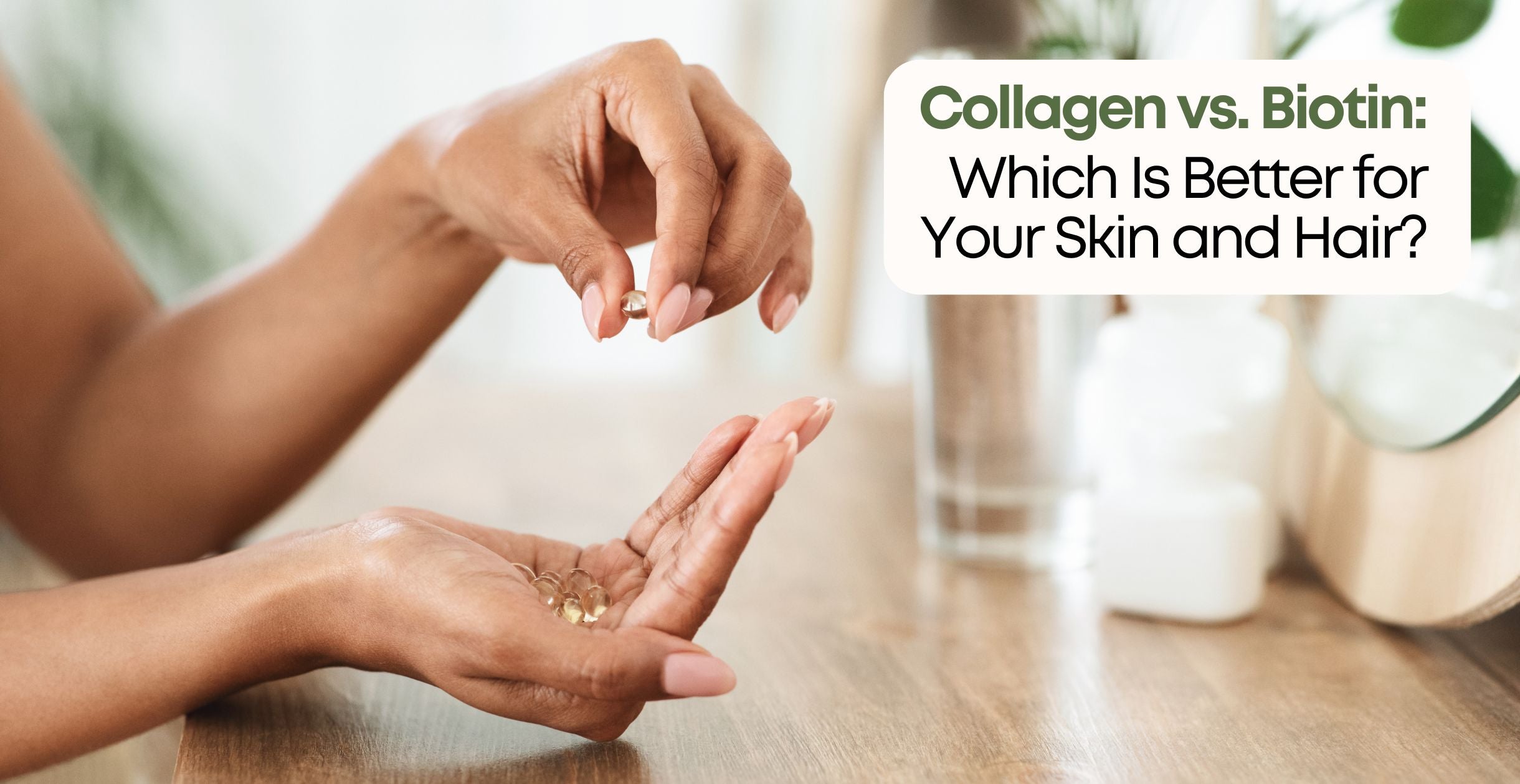 Collagen vs. Biotin: Which Is Better for Your Skin and Hair?