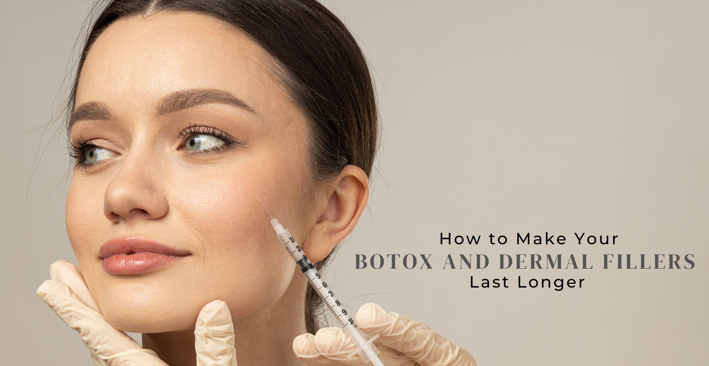 How to Make Your Botox and Dermal Fillers Last Longer