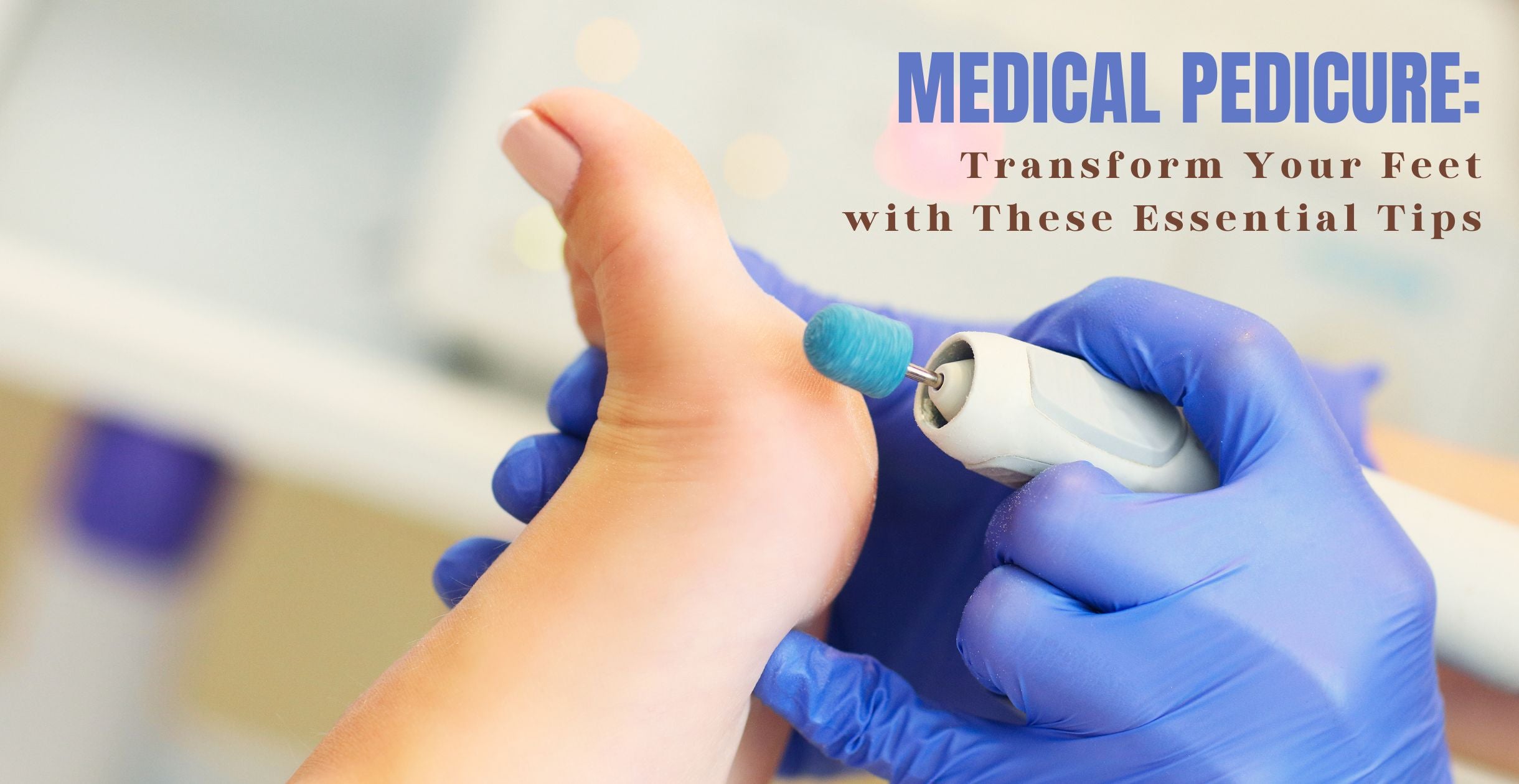 Medical Pedicure: Transform Your Feet with These Essential Tips