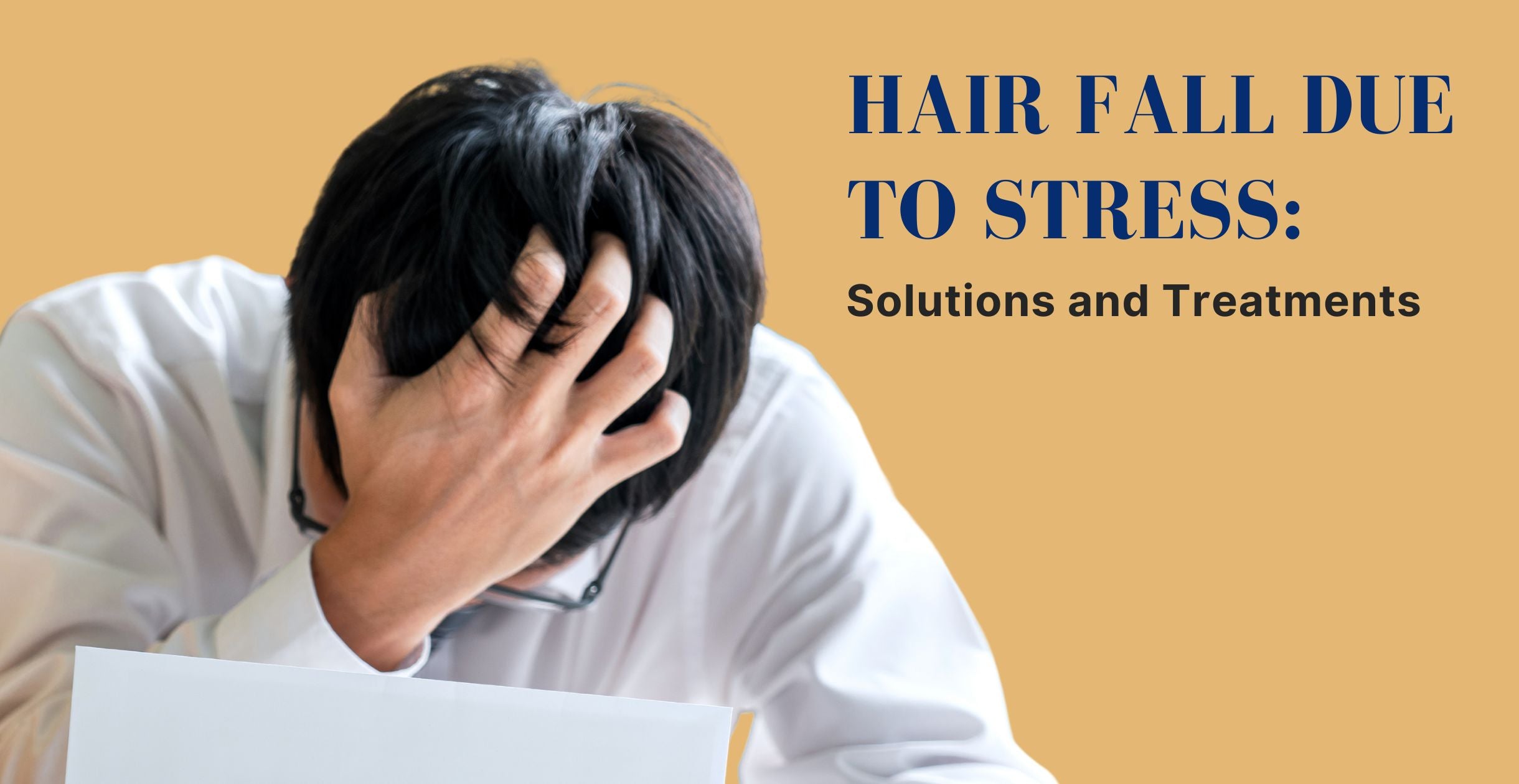 Hair Fall Due to Stress: Solutions and Treatments