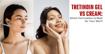 Tretinoin Gel vs Cream: Which Formulation Is Best for Your Skin?