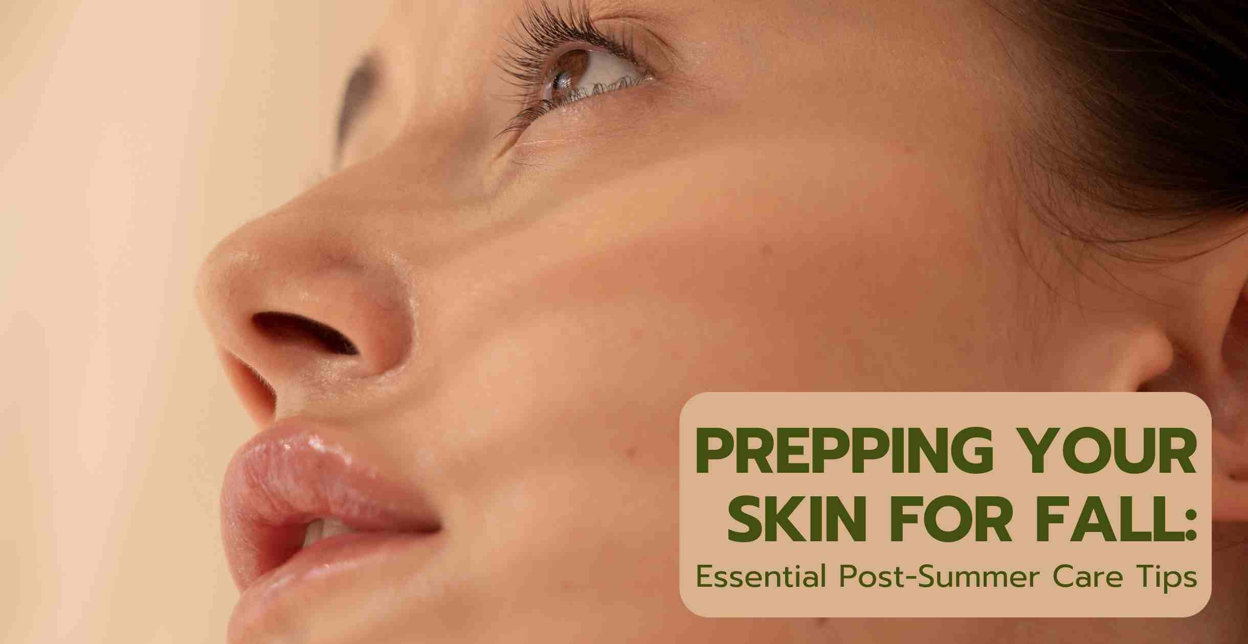 Prepping Your Skin for Fall: Essential Post-Summer Care Tips