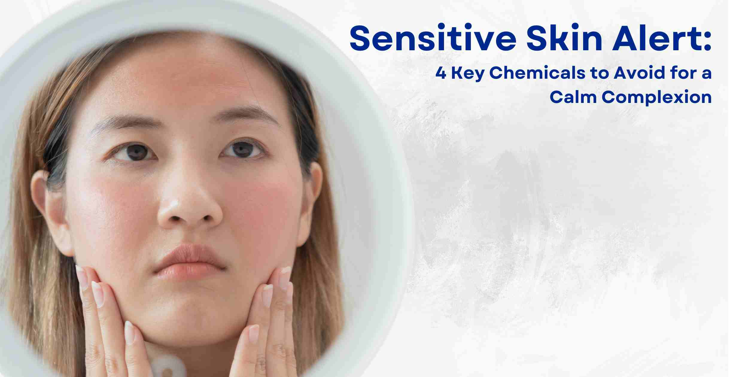 Sensitive Skin Alert: 4 Key Chemicals to Avoid for a Calm Complexion