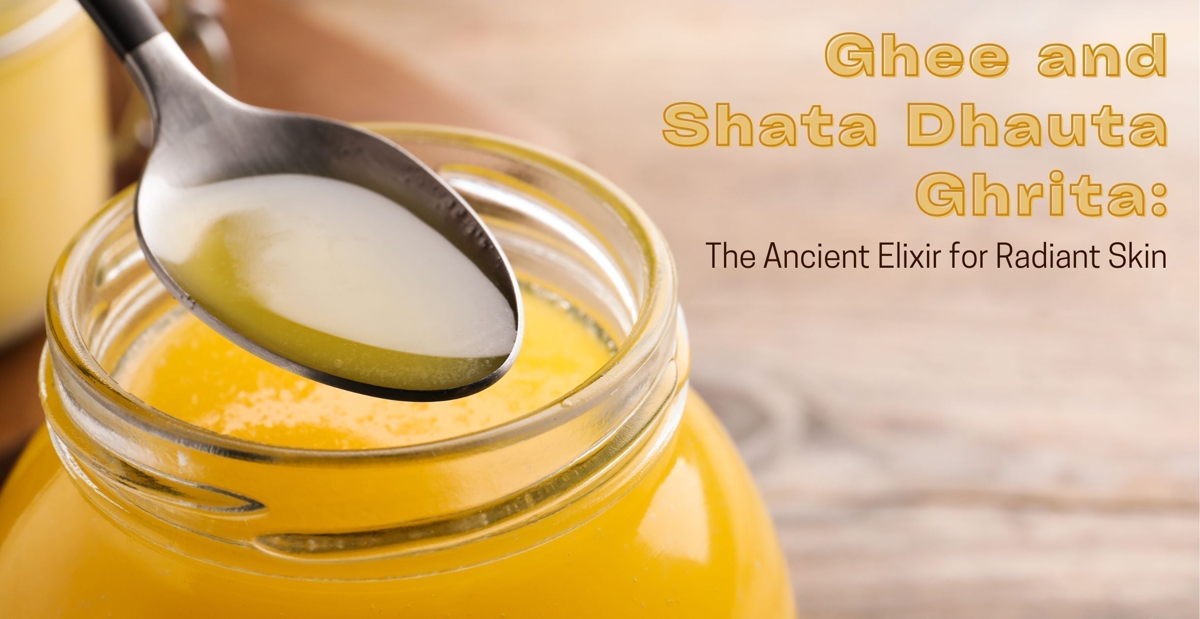 Ghee and Shata Dhauta Ghrita: The Ancient Elixir for Radiant Skin