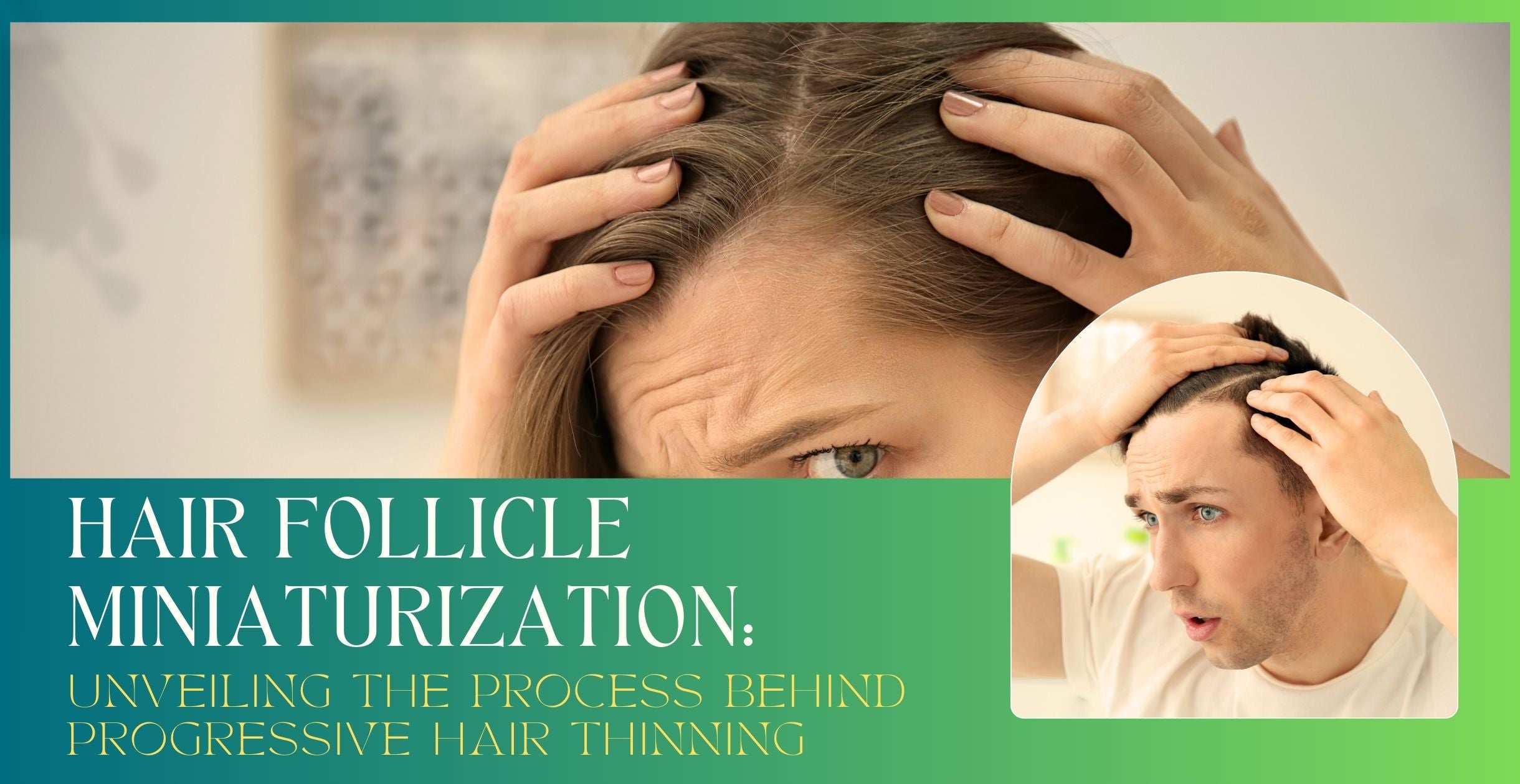 Hair Follicle Miniaturization: Unveiling the Process Behind Progressive Hair Thinning