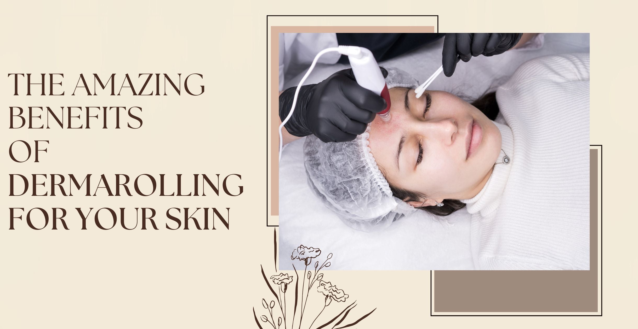 The Amazing Benefits of Dermarolling for Your Skin