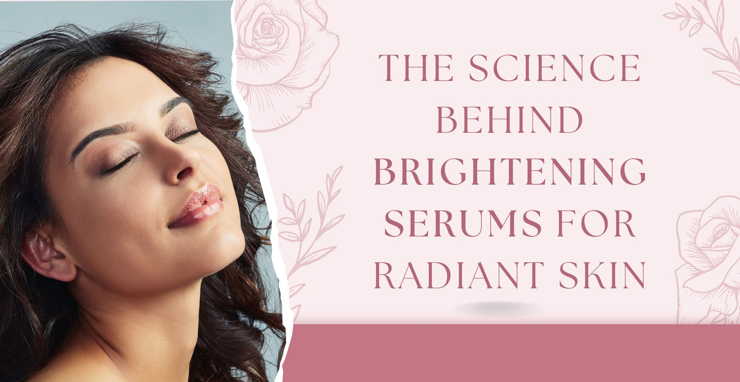 The Science Behind Brightening Serums for Radiant Skin