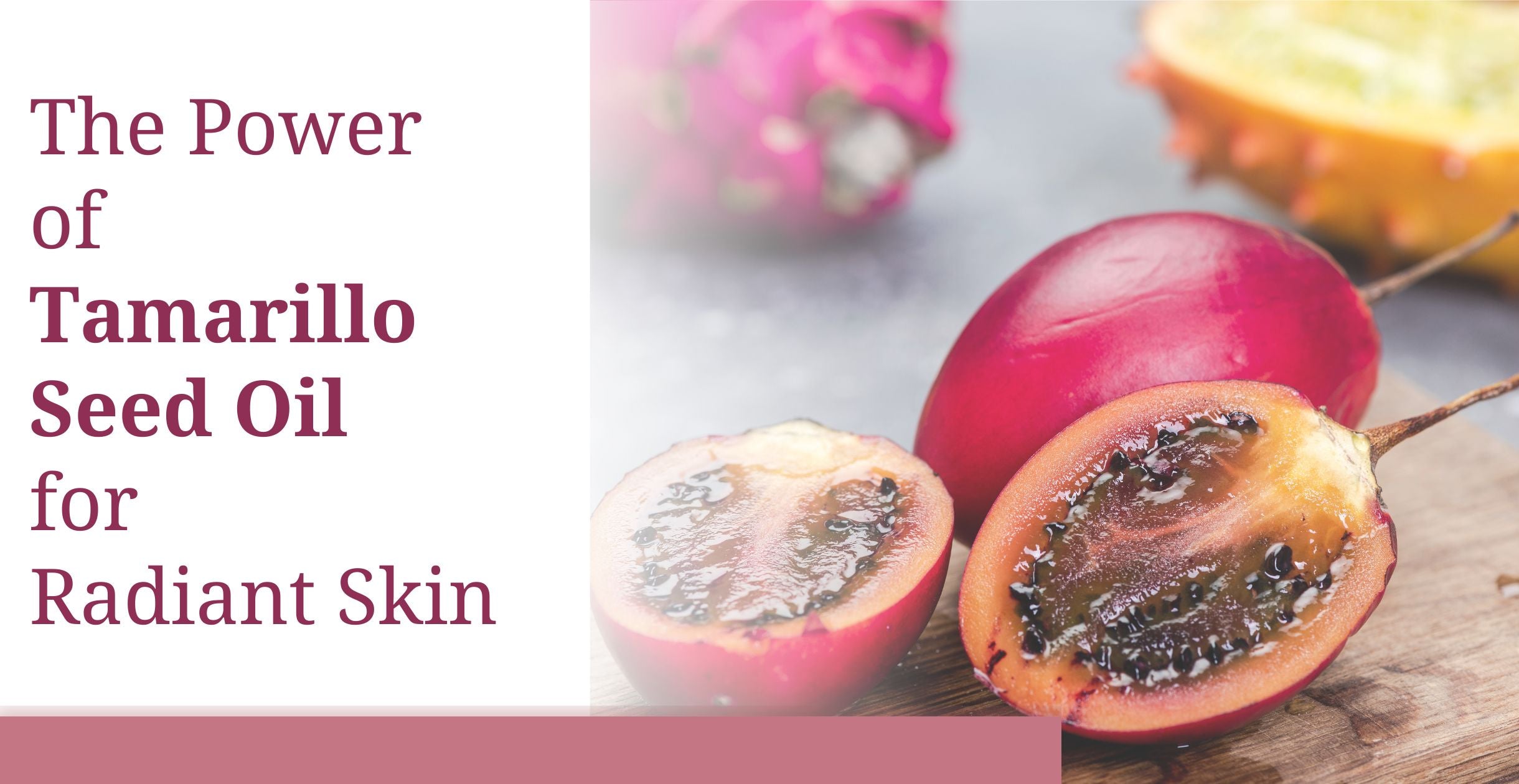 The Power of Tamarillo Seed Oil for Radiant Skin