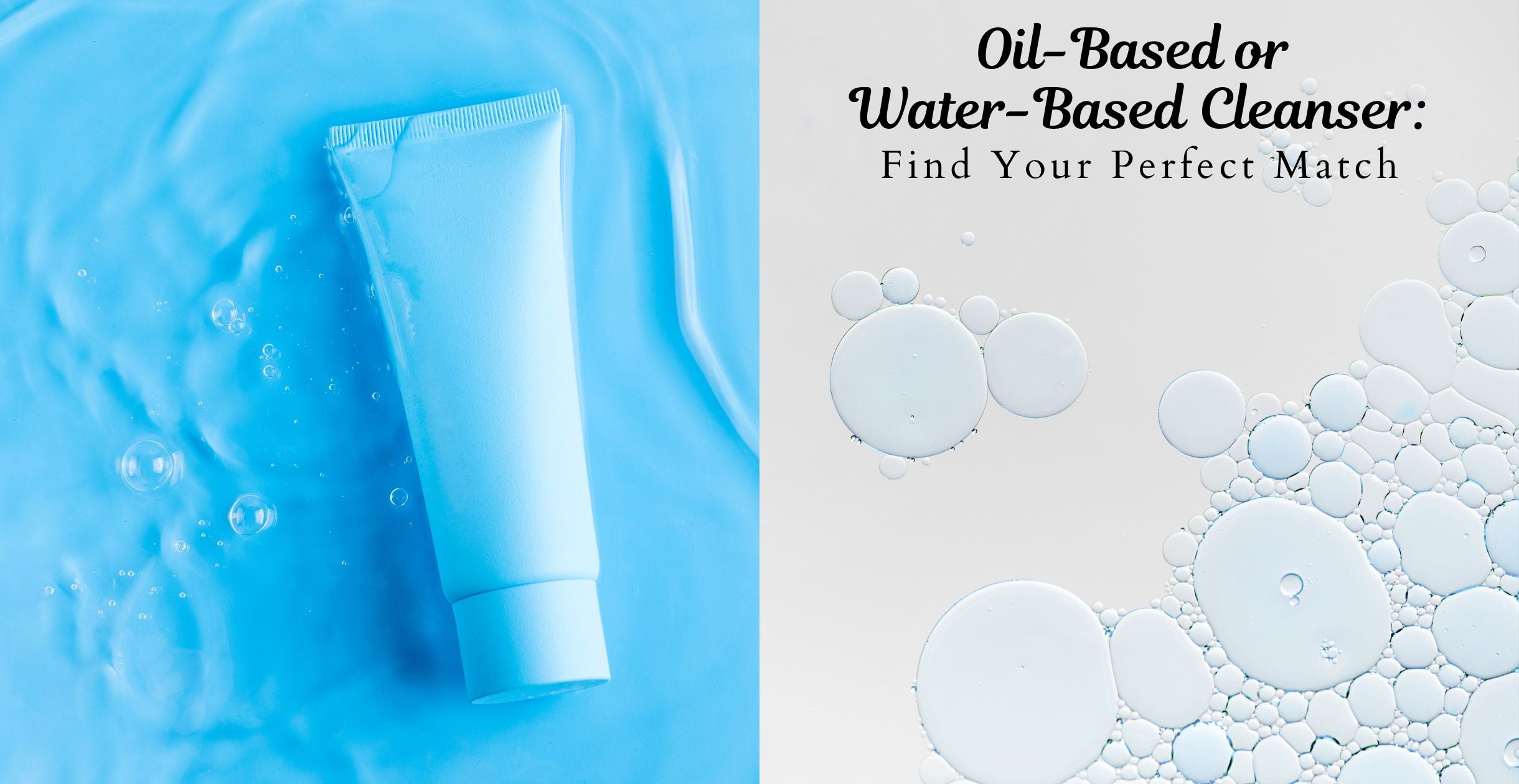 Oil-Based or Water-Based Cleanser: Find Your Perfect Match