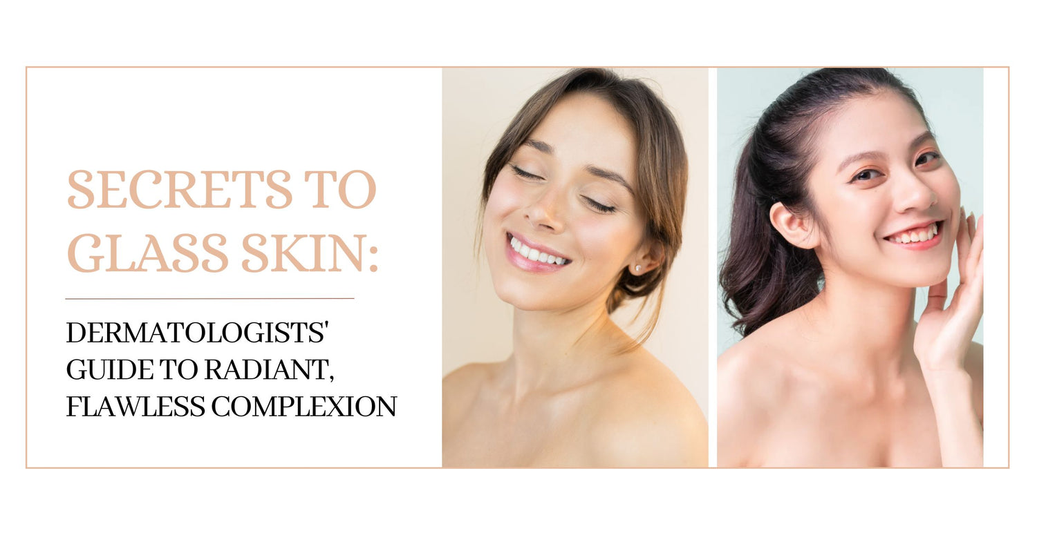 Secrets to Glass Skin: Dermatologists' Guide to Radiant, Flawless Complexion