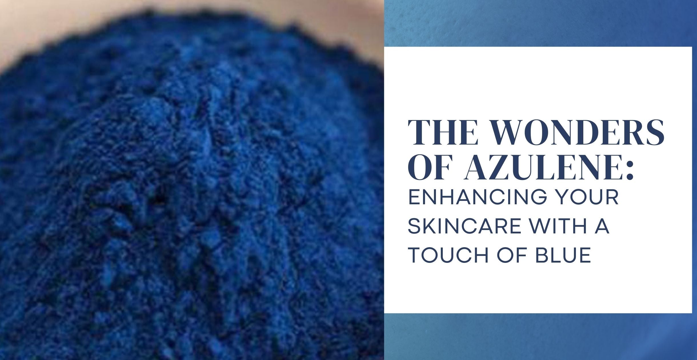 The Wonders of Azulene: Enhancing Your Skincare with a Touch of Blue