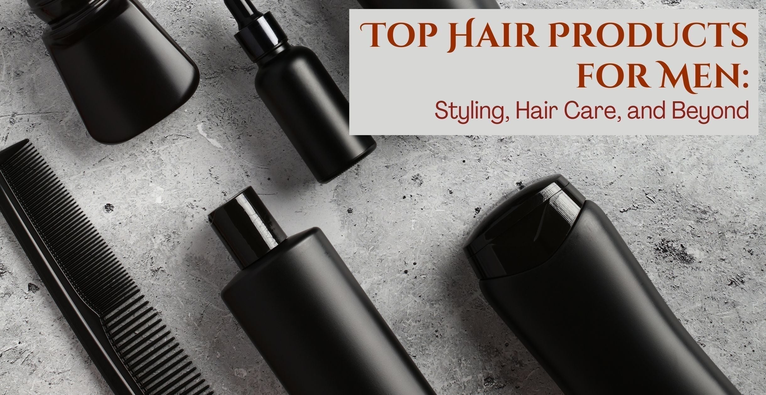Top Hair Products for Men: Styling, Hair Care, and Beyond