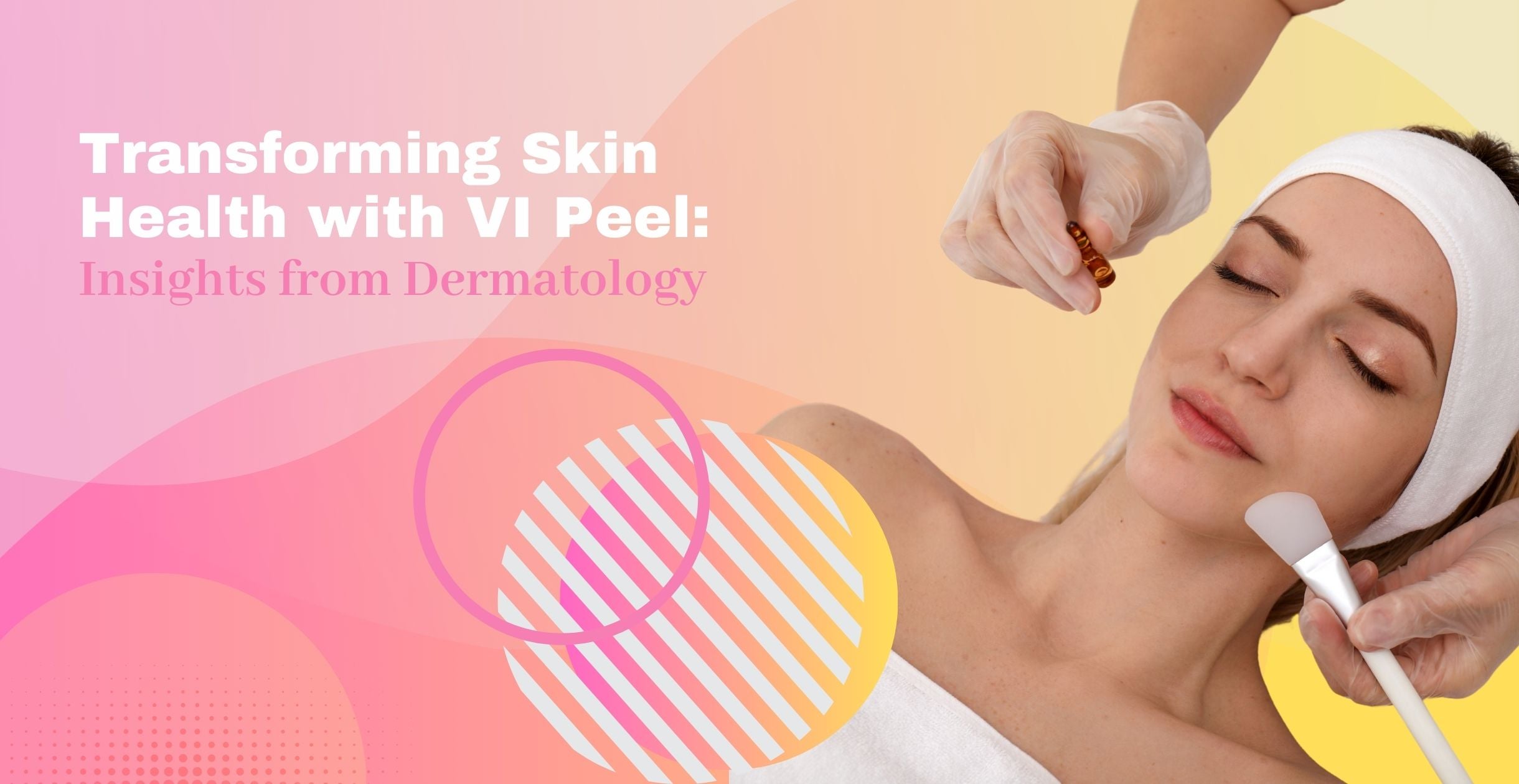 Transforming Skin Health with VI Peel: Insights from Dermatology