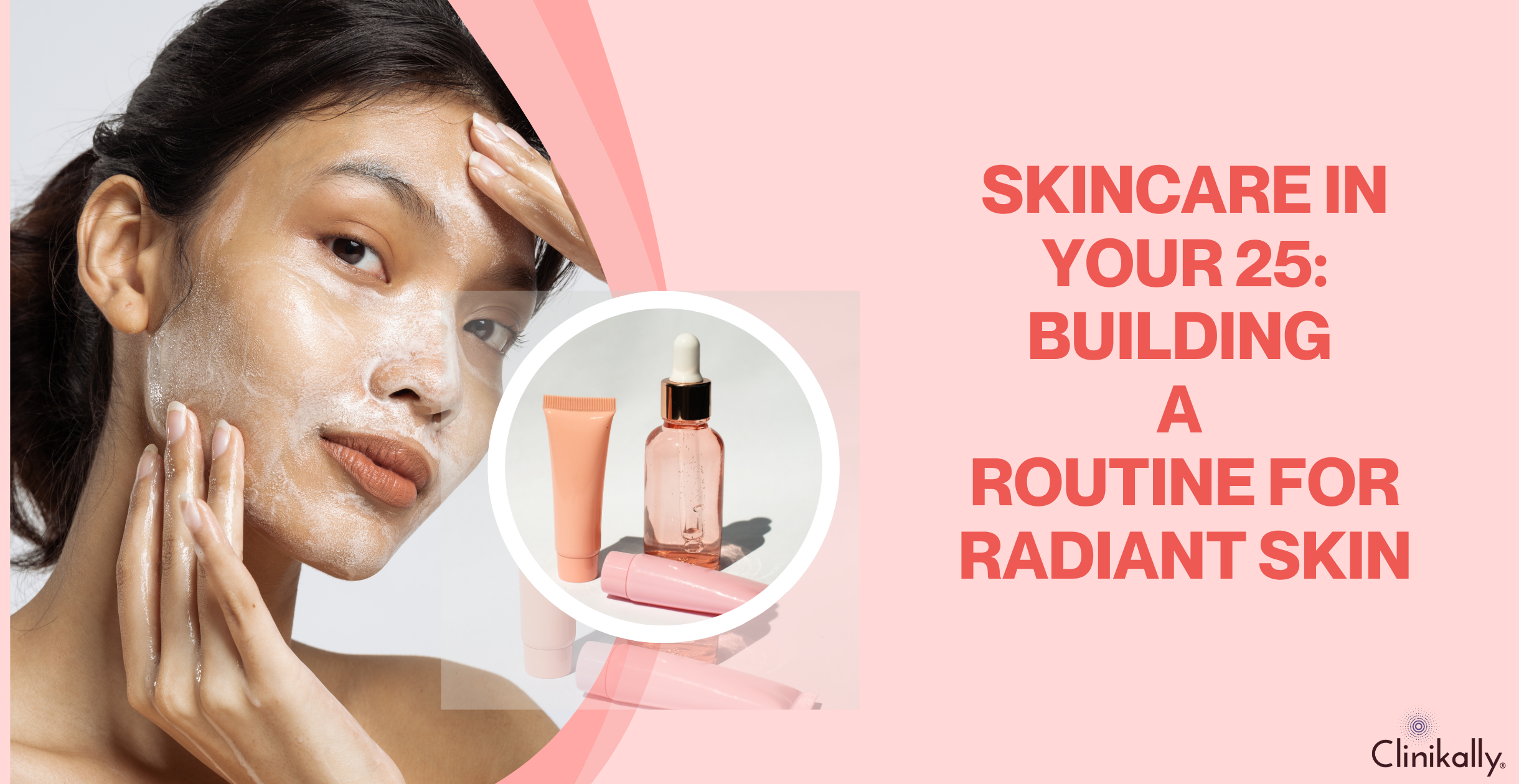 Skincare in your 25: Building a Routine for Radiant Skin